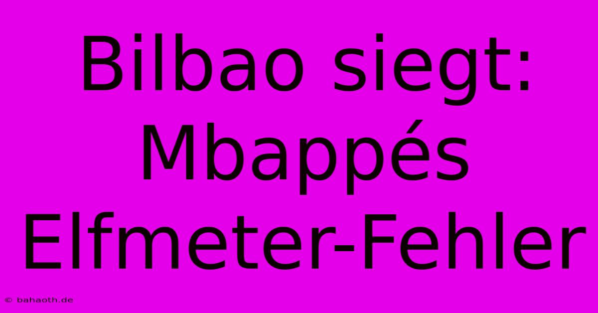 Bilbao Siegt: Mbappés Elfmeter-Fehler