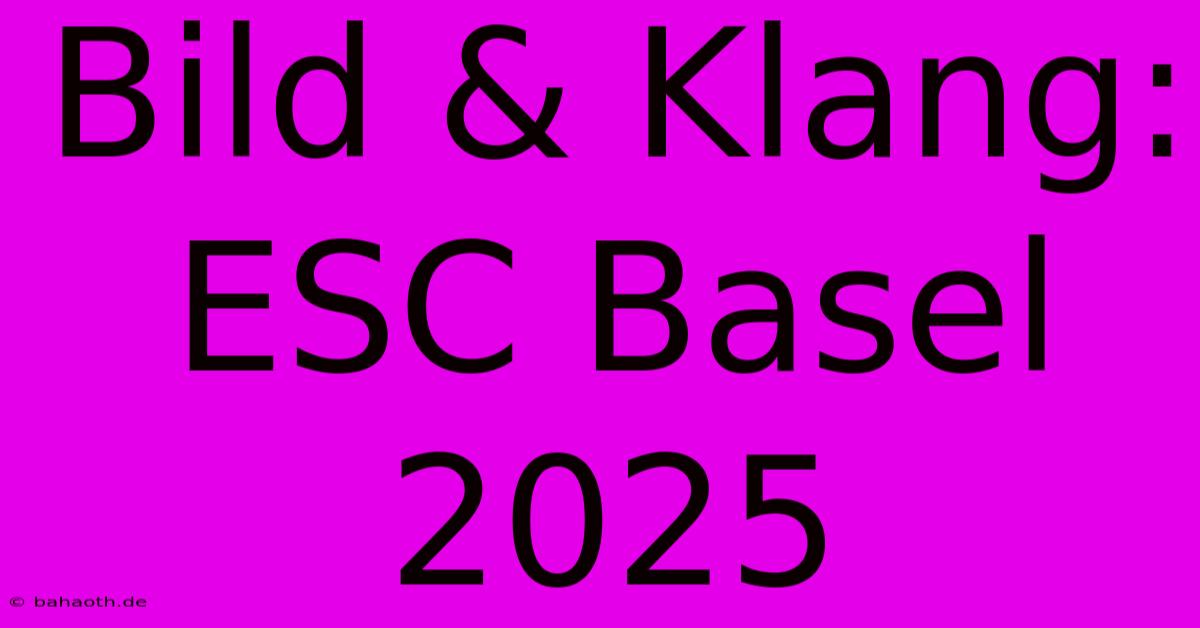 Bild & Klang: ESC Basel 2025