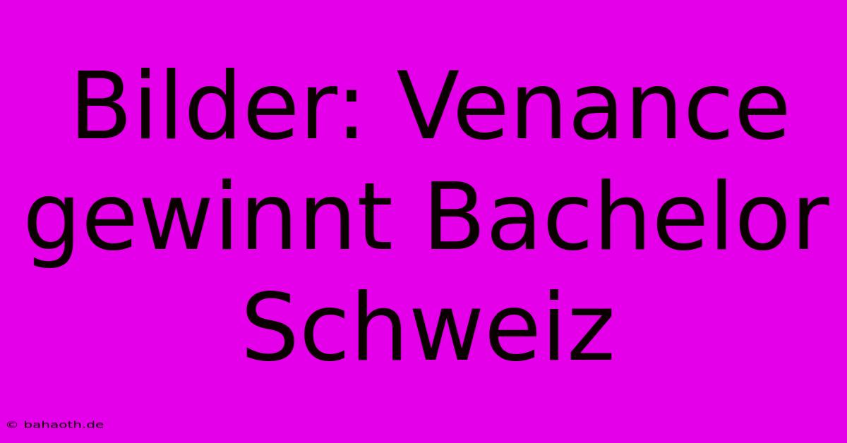 Bilder: Venance Gewinnt Bachelor Schweiz