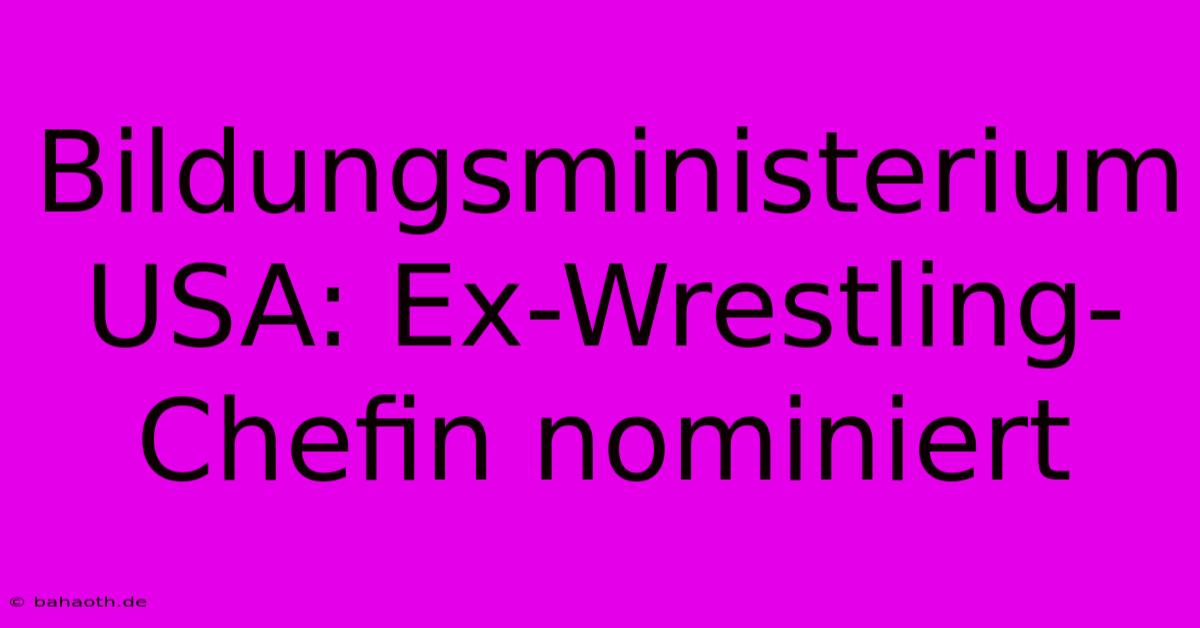 Bildungsministerium USA: Ex-Wrestling-Chefin Nominiert