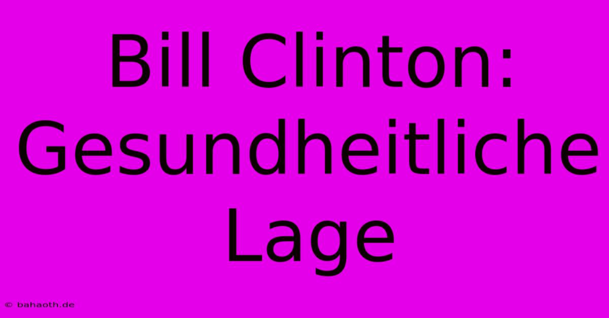 Bill Clinton:  Gesundheitliche Lage