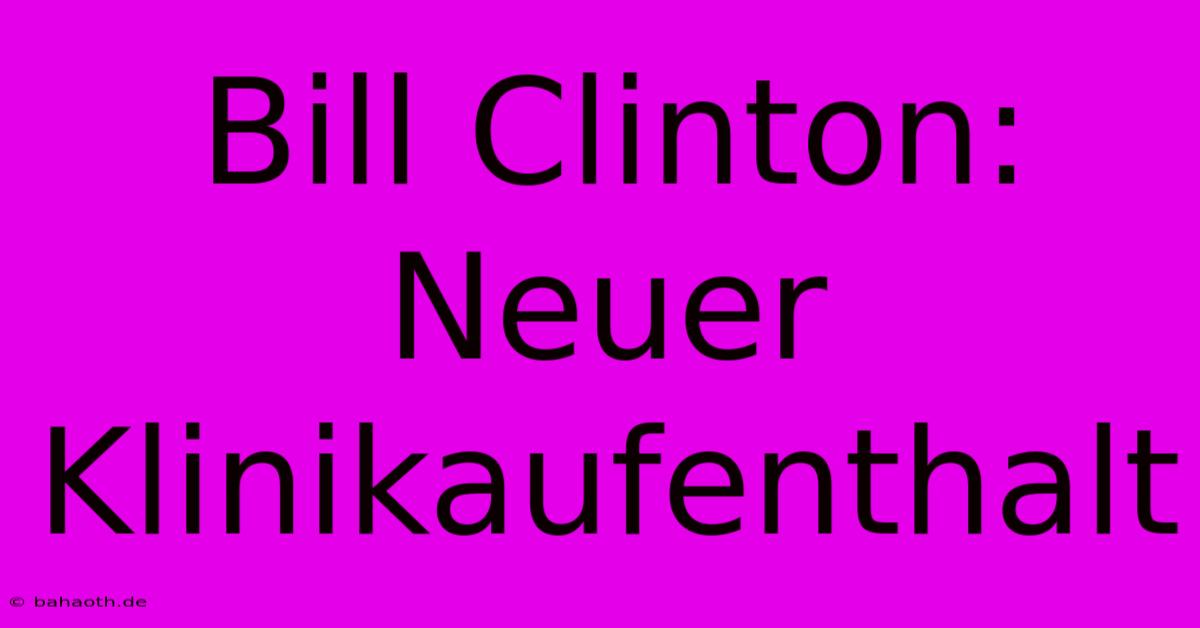 Bill Clinton: Neuer Klinikaufenthalt