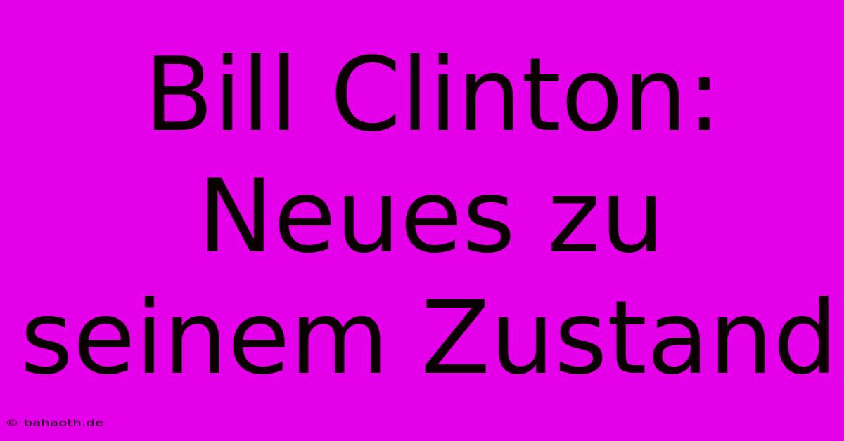 Bill Clinton: Neues Zu Seinem Zustand