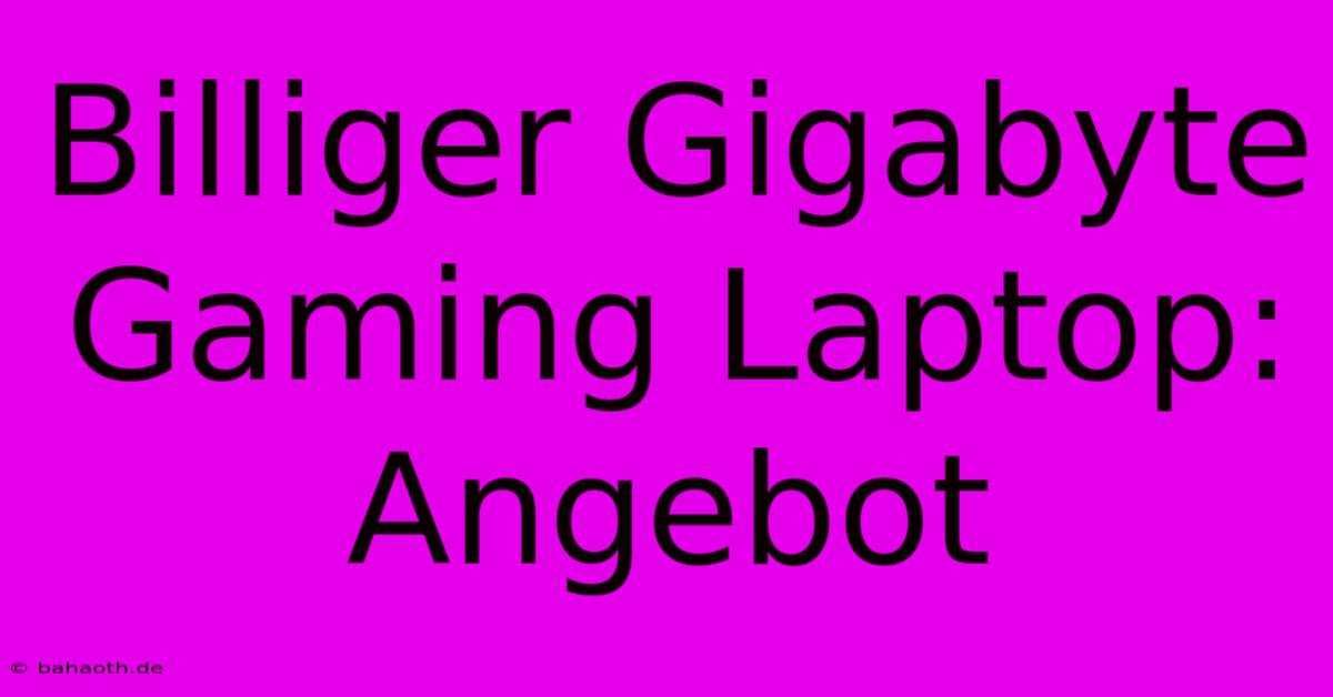 Billiger Gigabyte Gaming Laptop: Angebot