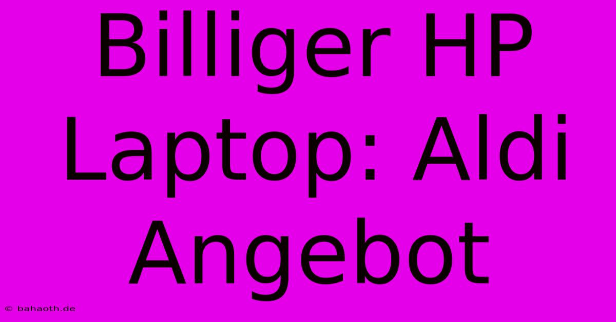 Billiger HP Laptop: Aldi Angebot