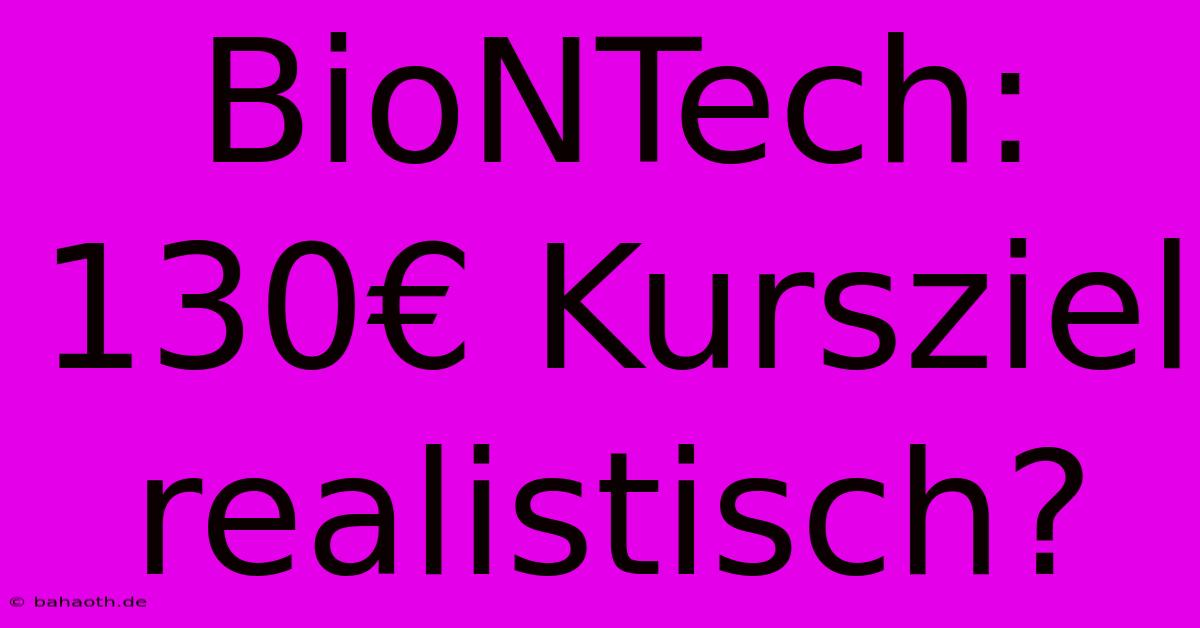 BioNTech: 130€ Kursziel Realistisch?