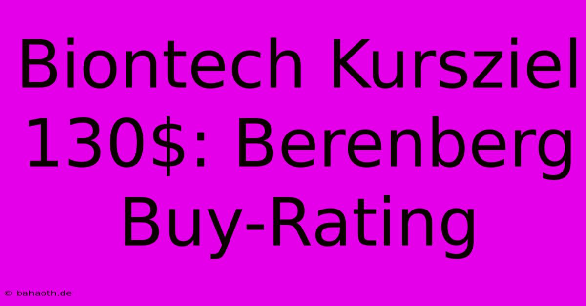 Biontech Kursziel 130$: Berenberg Buy-Rating