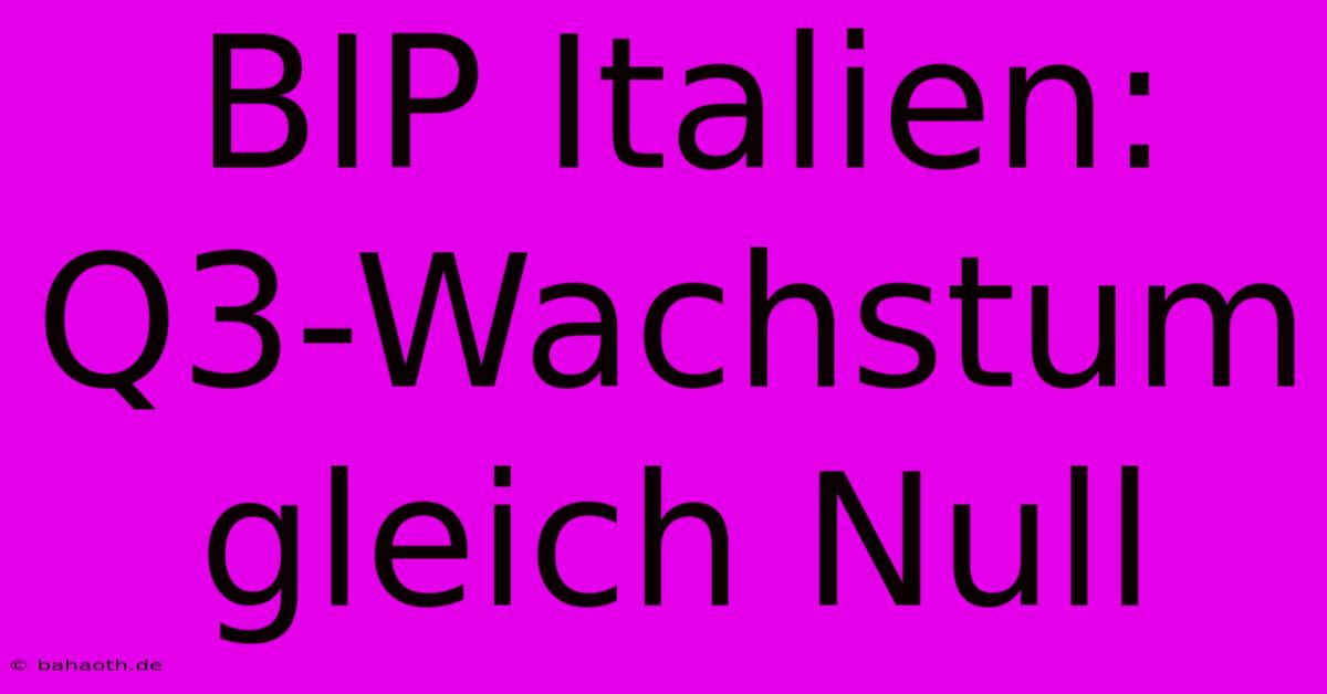 BIP Italien: Q3-Wachstum Gleich Null