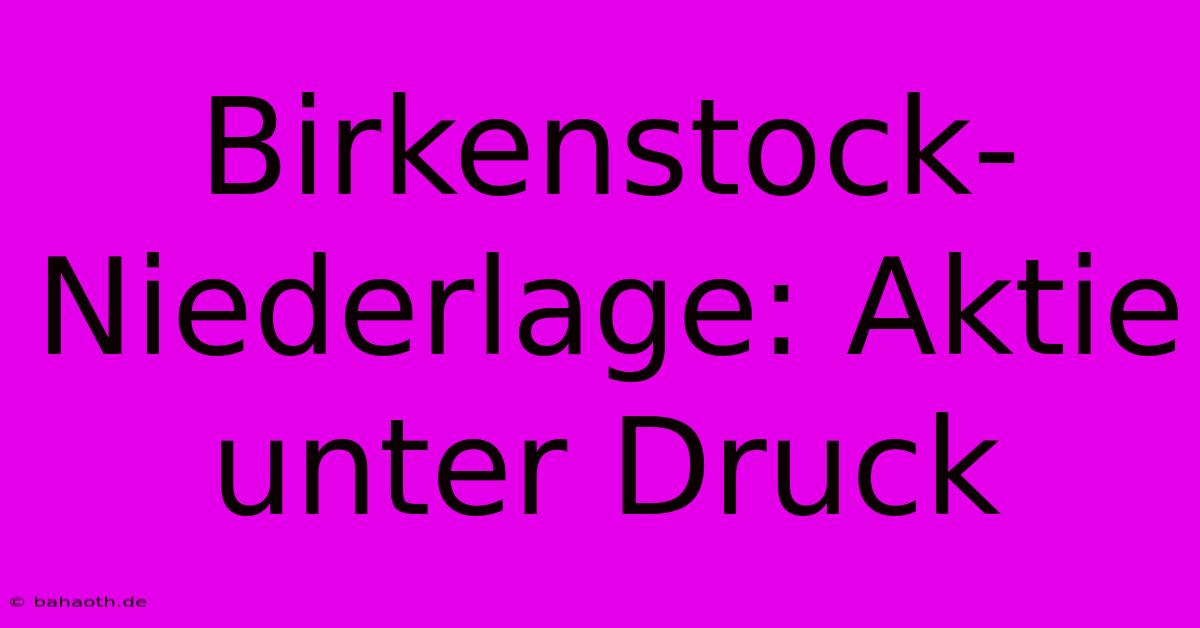 Birkenstock-Niederlage: Aktie Unter Druck