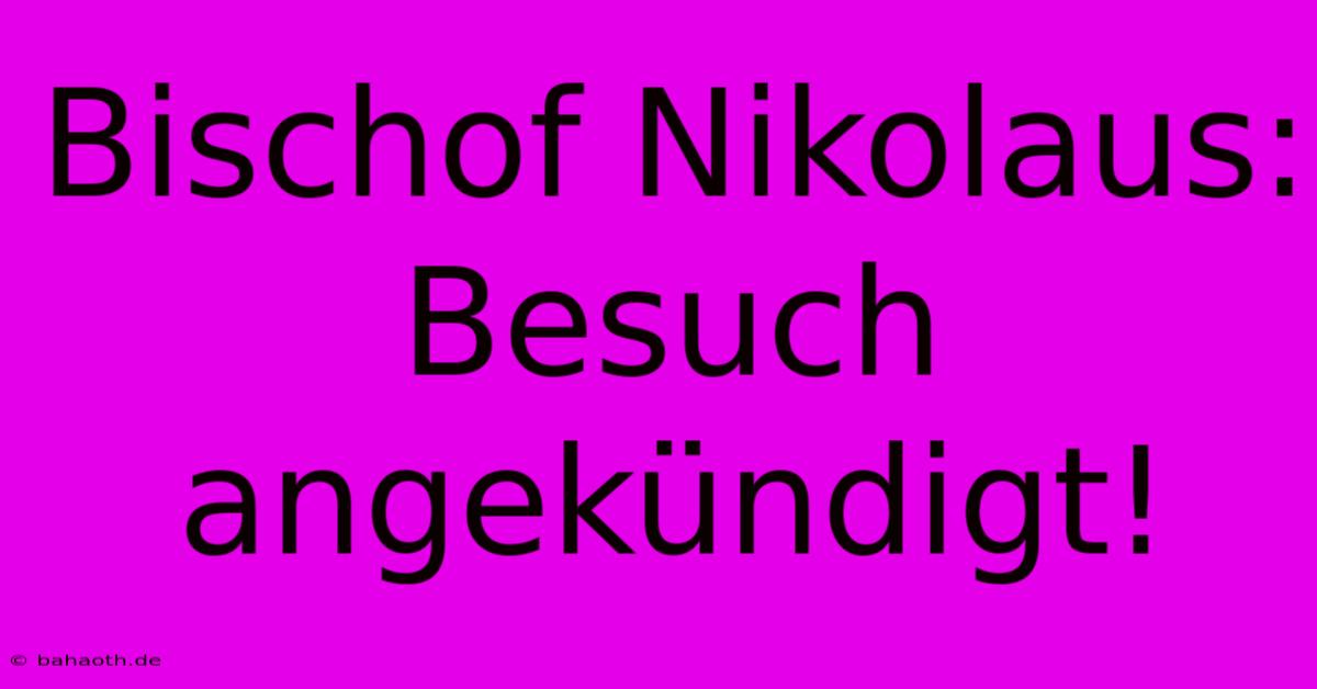 Bischof Nikolaus: Besuch Angekündigt!