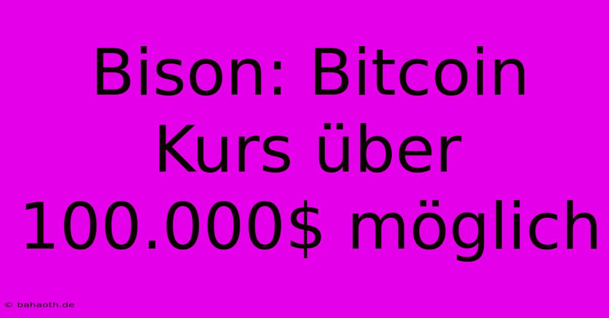 Bison: Bitcoin Kurs Über 100.000$ Möglich