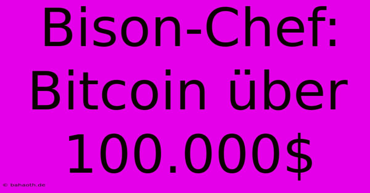 Bison-Chef: Bitcoin Über 100.000$