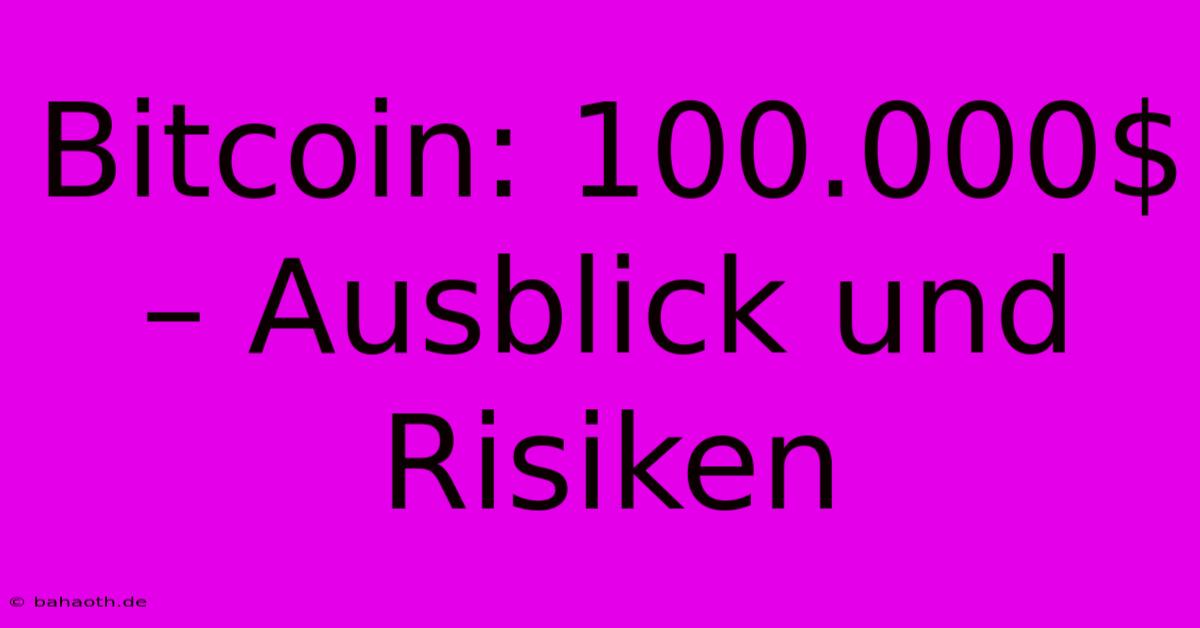 Bitcoin: 100.000$ – Ausblick Und Risiken