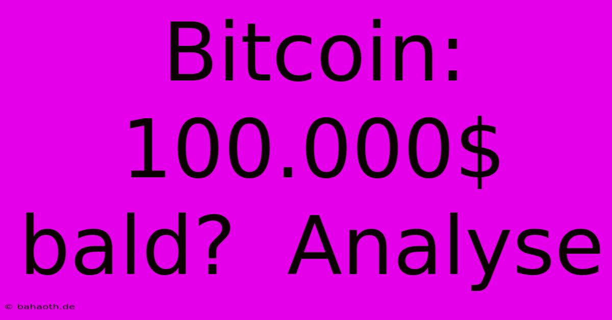 Bitcoin: 100.000$ Bald?  Analyse