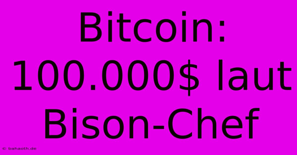 Bitcoin: 100.000$ Laut Bison-Chef