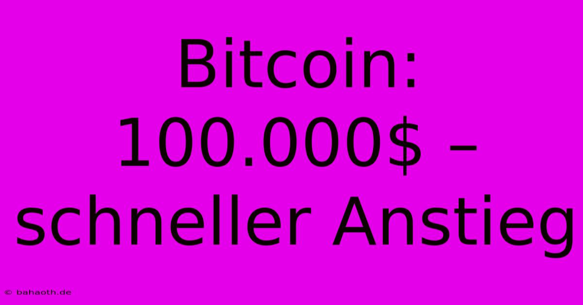 Bitcoin: 100.000$ – Schneller Anstieg