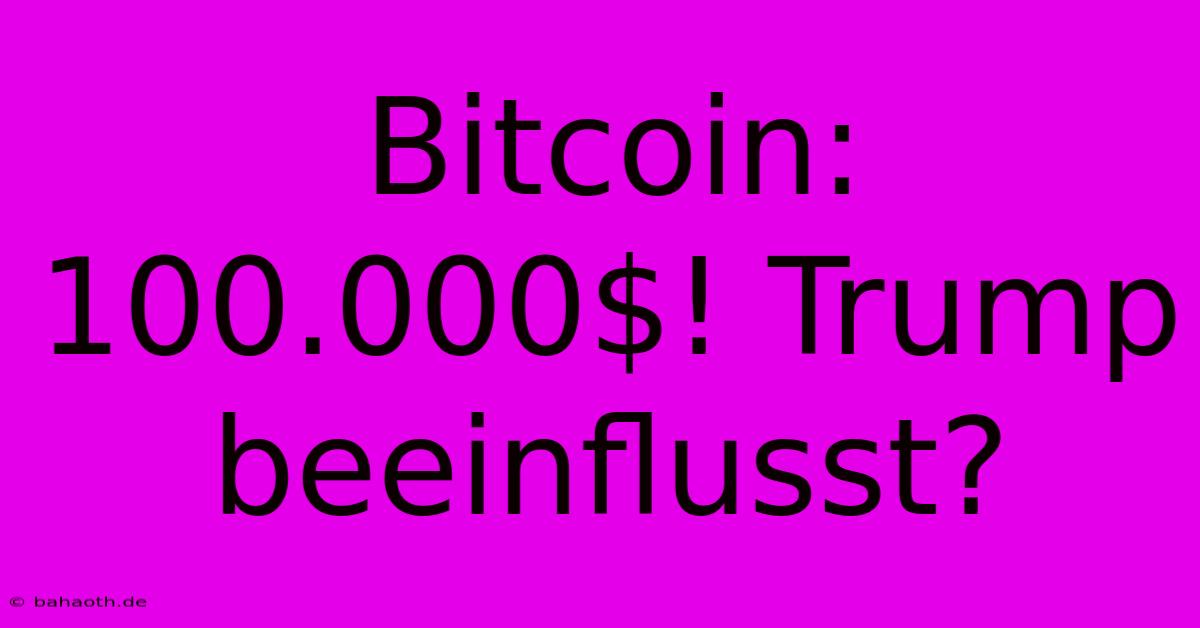 Bitcoin: 100.000$! Trump Beeinflusst?