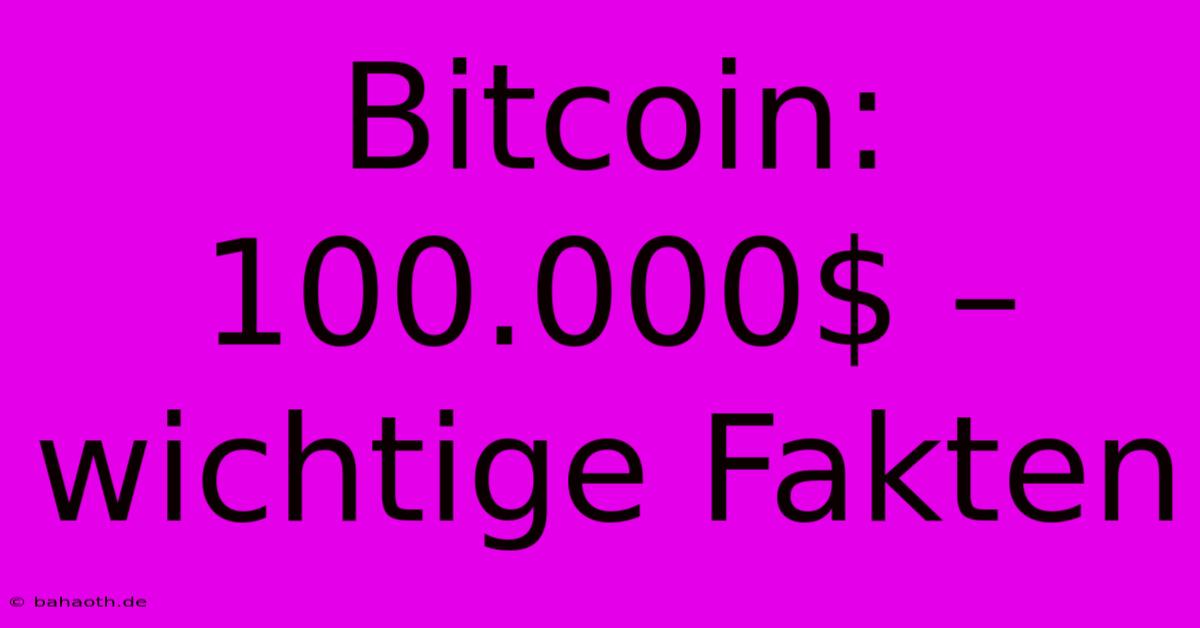 Bitcoin: 100.000$ –  Wichtige Fakten