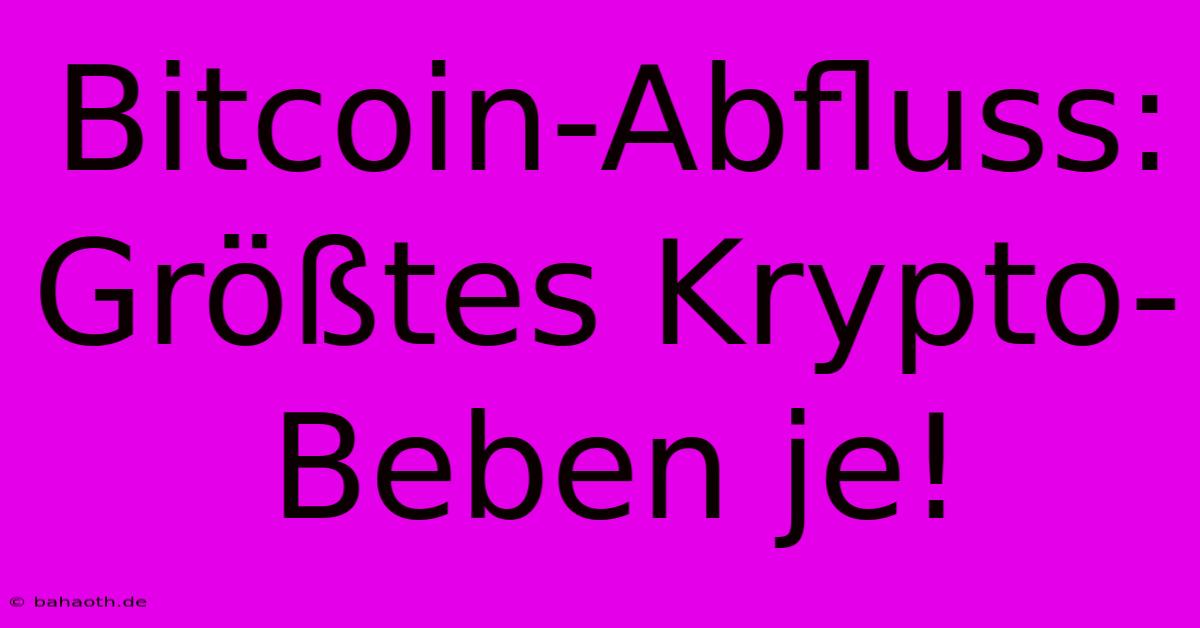 Bitcoin-Abfluss: Größtes Krypto-Beben Je!