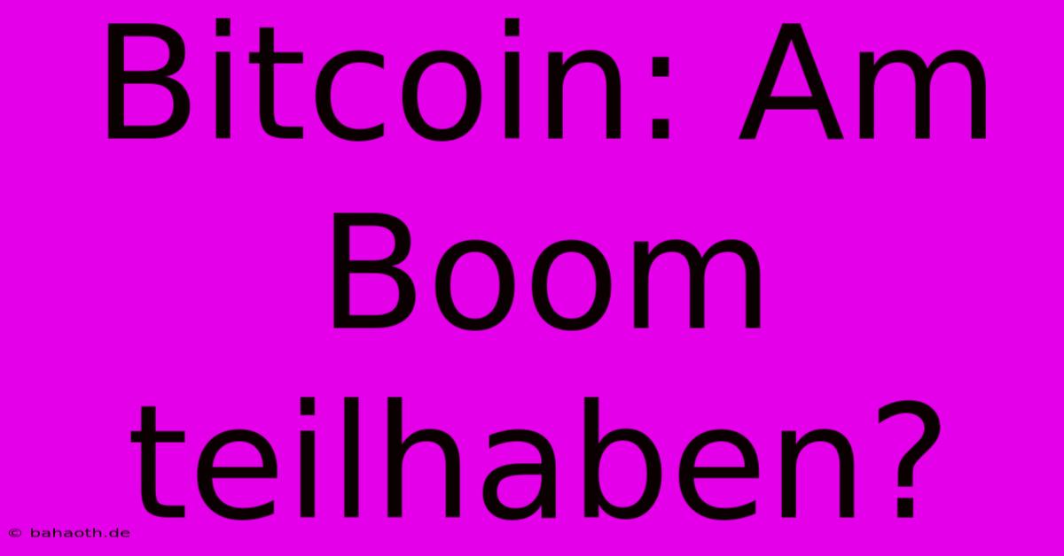 Bitcoin: Am Boom Teilhaben?