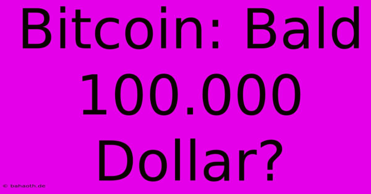 Bitcoin: Bald 100.000 Dollar?