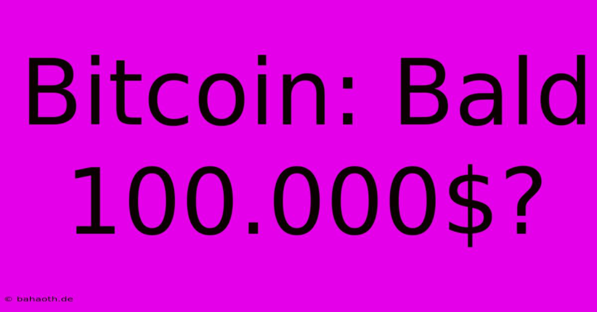 Bitcoin: Bald 100.000$?