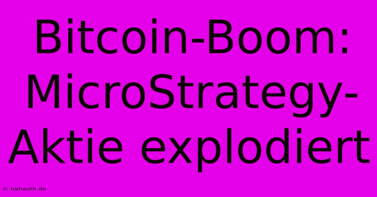 Bitcoin-Boom: MicroStrategy-Aktie Explodiert