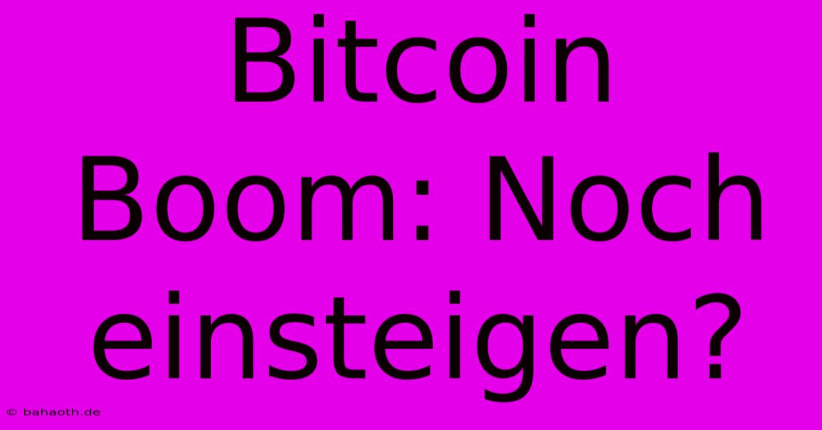 Bitcoin Boom: Noch Einsteigen?