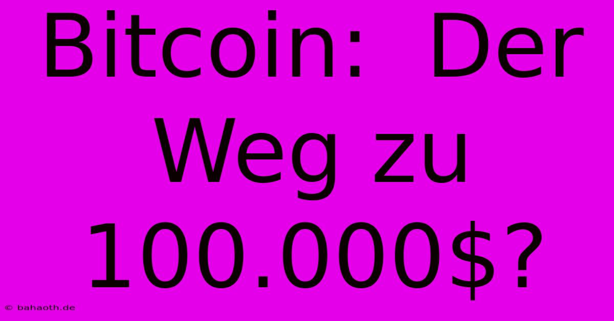 Bitcoin:  Der Weg Zu 100.000$?