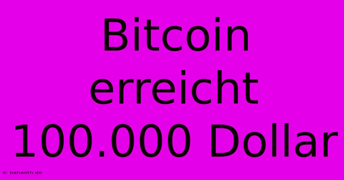 Bitcoin Erreicht 100.000 Dollar