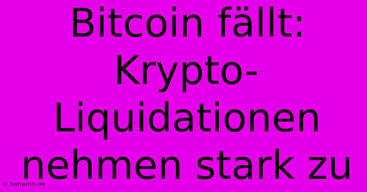 Bitcoin Fällt: Krypto-Liquidationen Nehmen Stark Zu