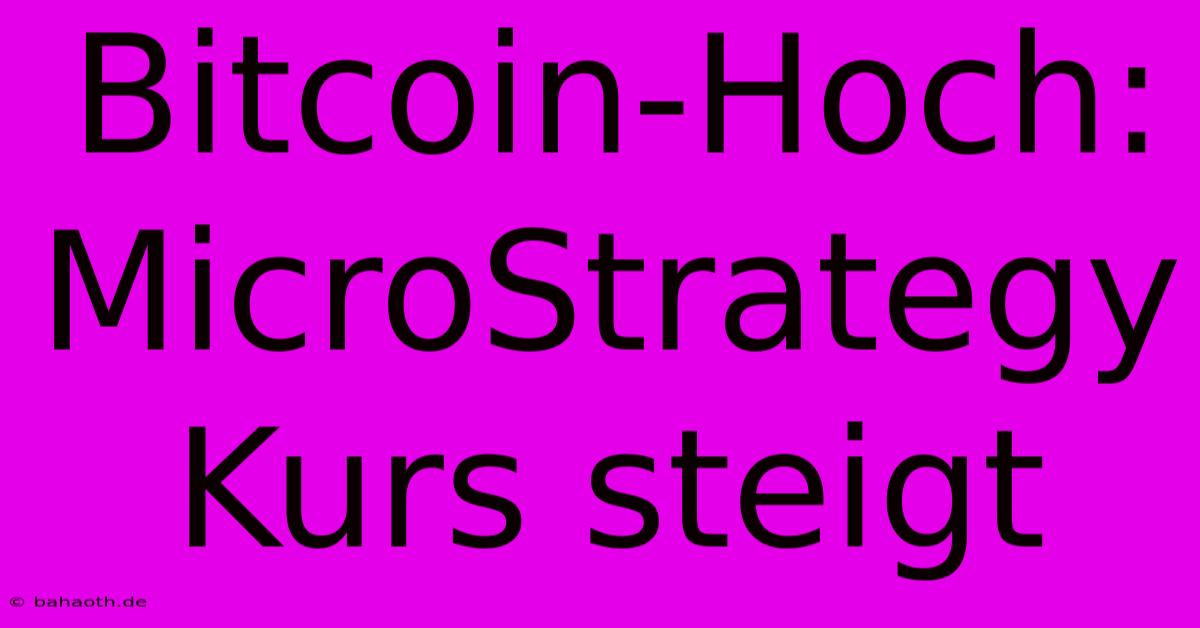 Bitcoin-Hoch: MicroStrategy Kurs Steigt