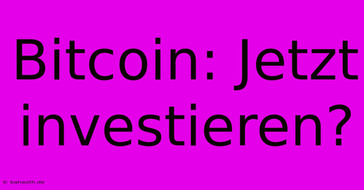 Bitcoin: Jetzt Investieren?