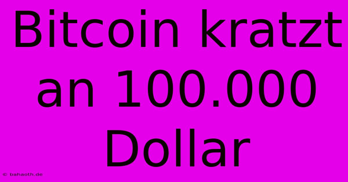 Bitcoin Kratzt An 100.000 Dollar