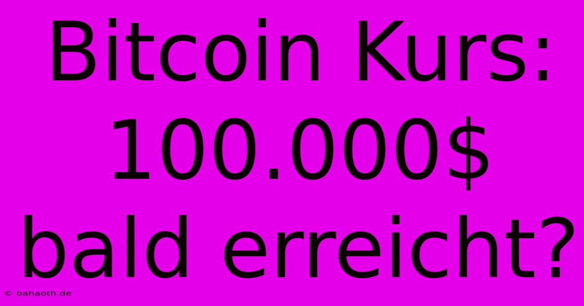 Bitcoin Kurs:  100.000$ Bald Erreicht?