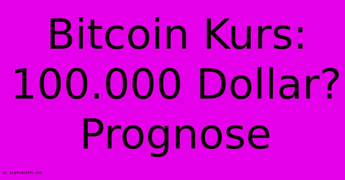 Bitcoin Kurs: 100.000 Dollar? Prognose