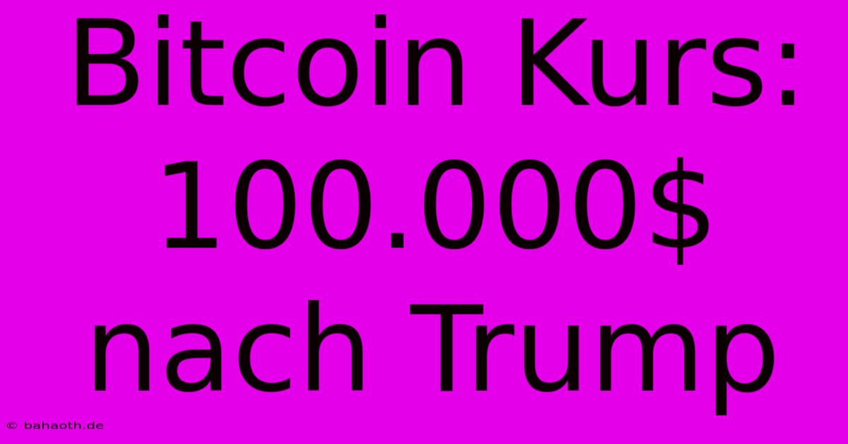 Bitcoin Kurs: 100.000$ Nach Trump