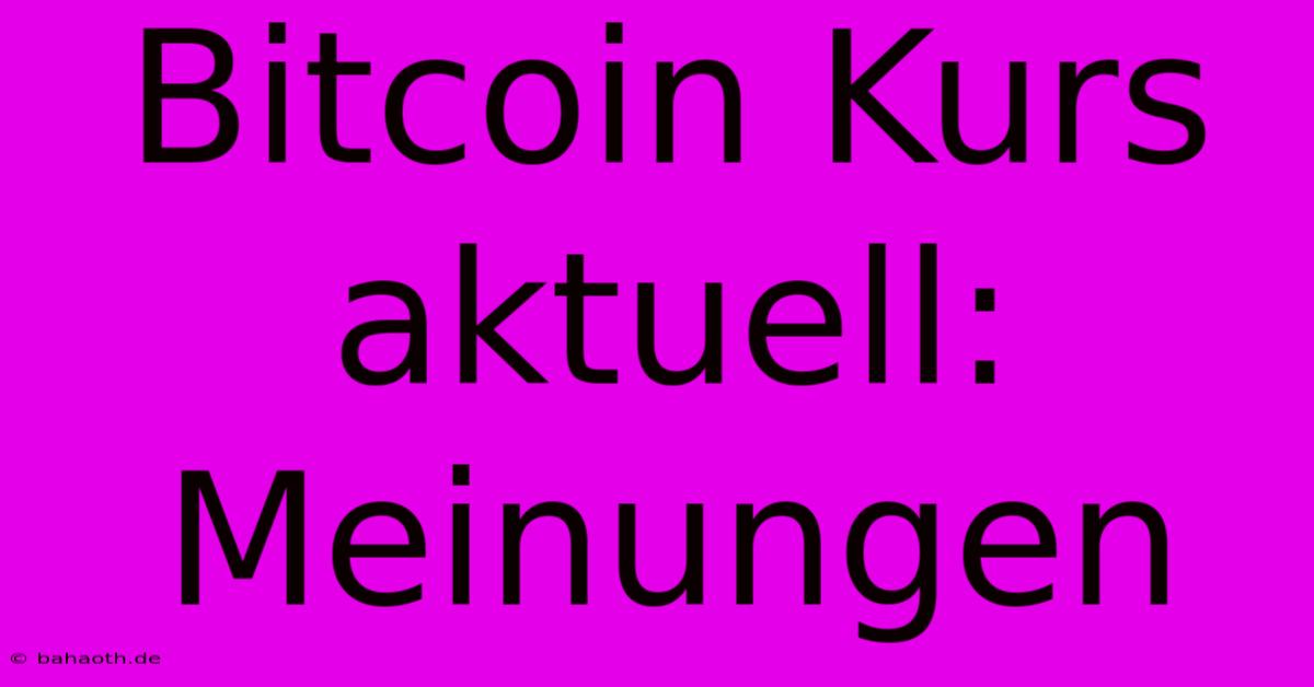 Bitcoin Kurs Aktuell:  Meinungen