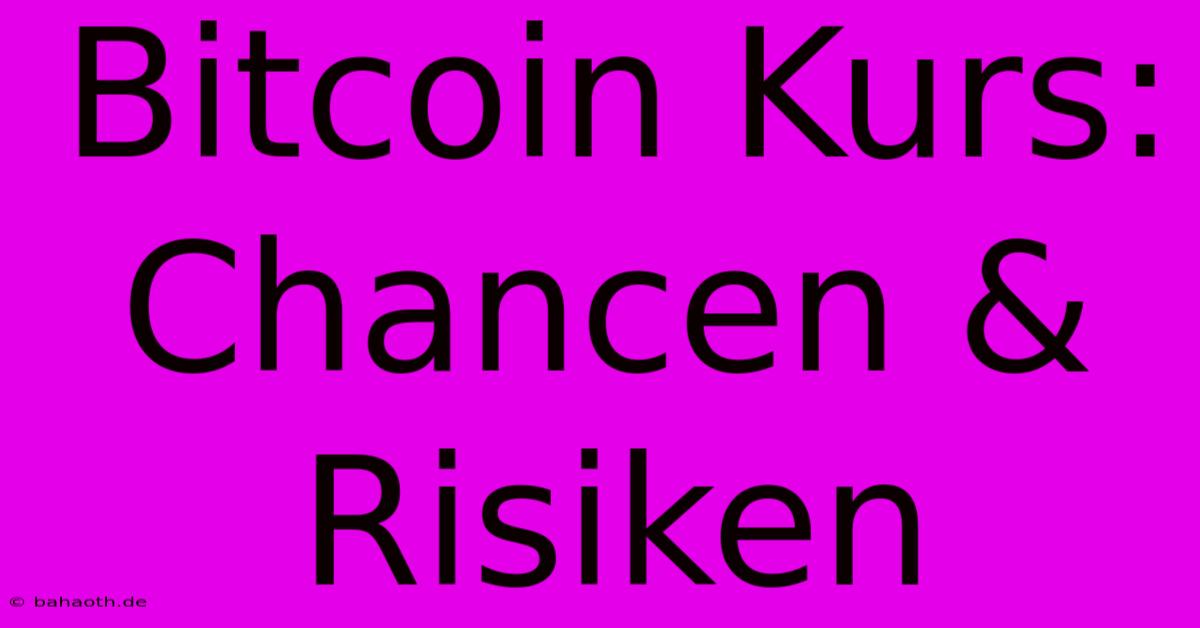 Bitcoin Kurs: Chancen & Risiken