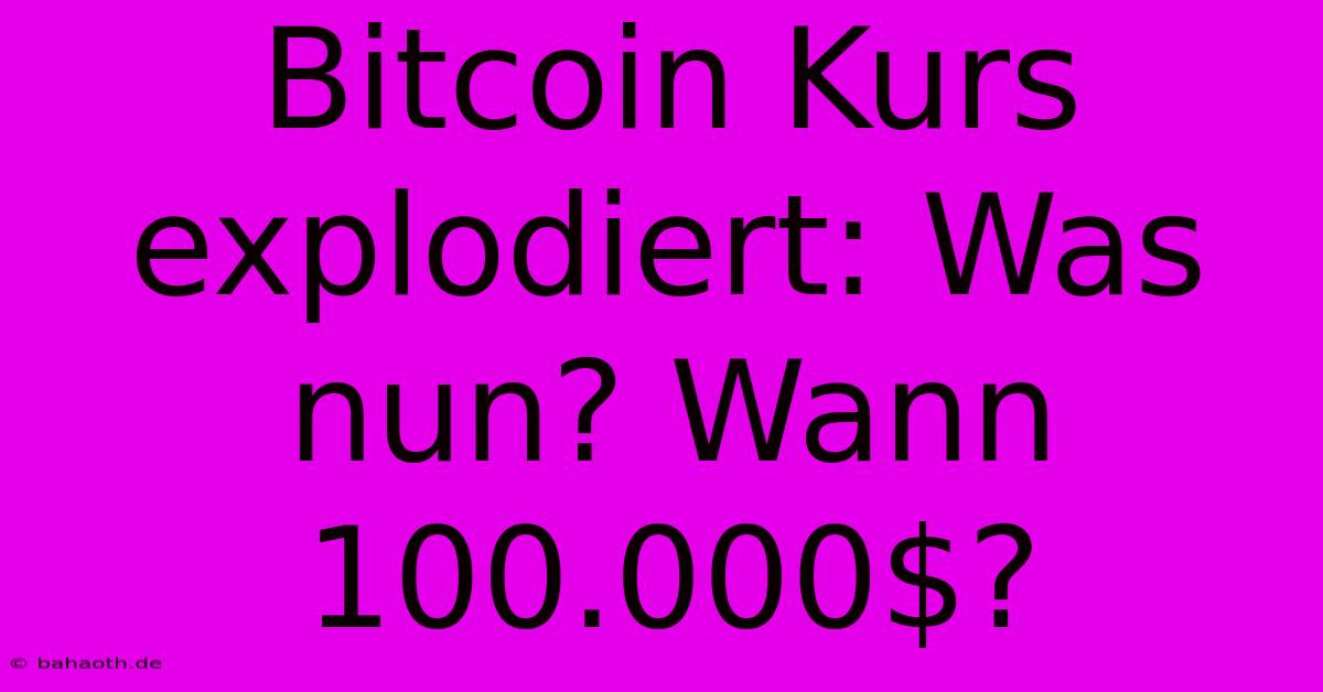 Bitcoin Kurs Explodiert: Was Nun? Wann 100.000$?