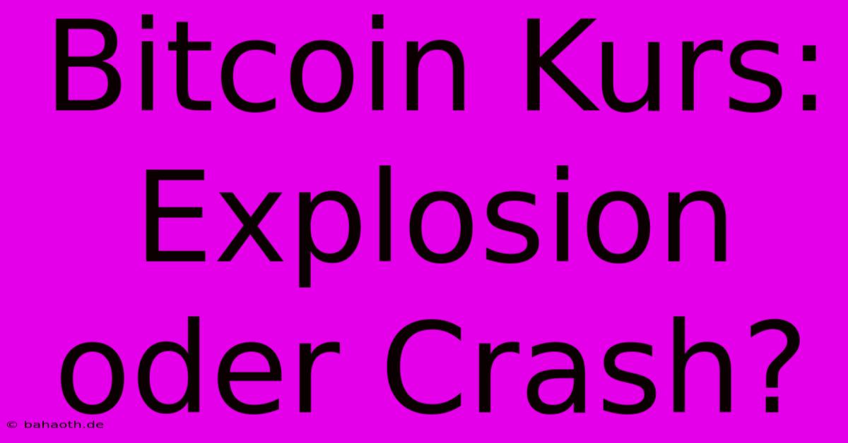 Bitcoin Kurs: Explosion Oder Crash?