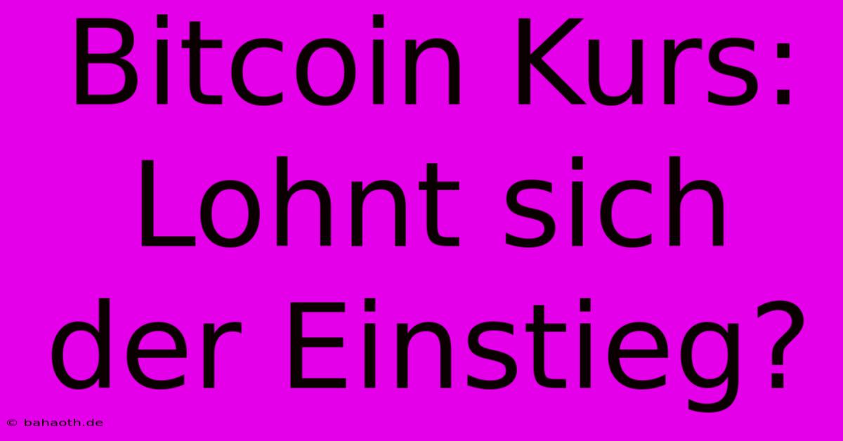 Bitcoin Kurs:  Lohnt Sich Der Einstieg?