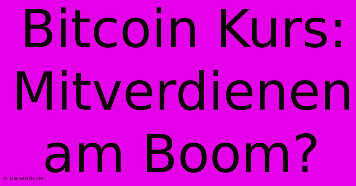 Bitcoin Kurs: Mitverdienen Am Boom?