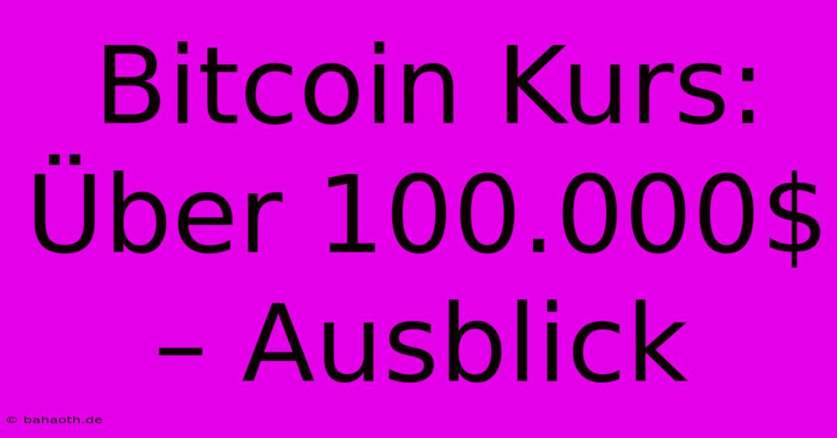 Bitcoin Kurs: Über 100.000$ – Ausblick