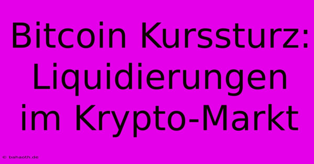 Bitcoin Kurssturz: Liquidierungen Im Krypto-Markt