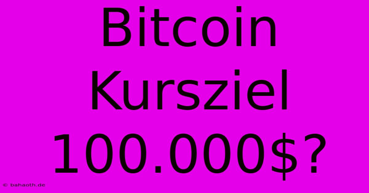 Bitcoin Kursziel 100.000$?