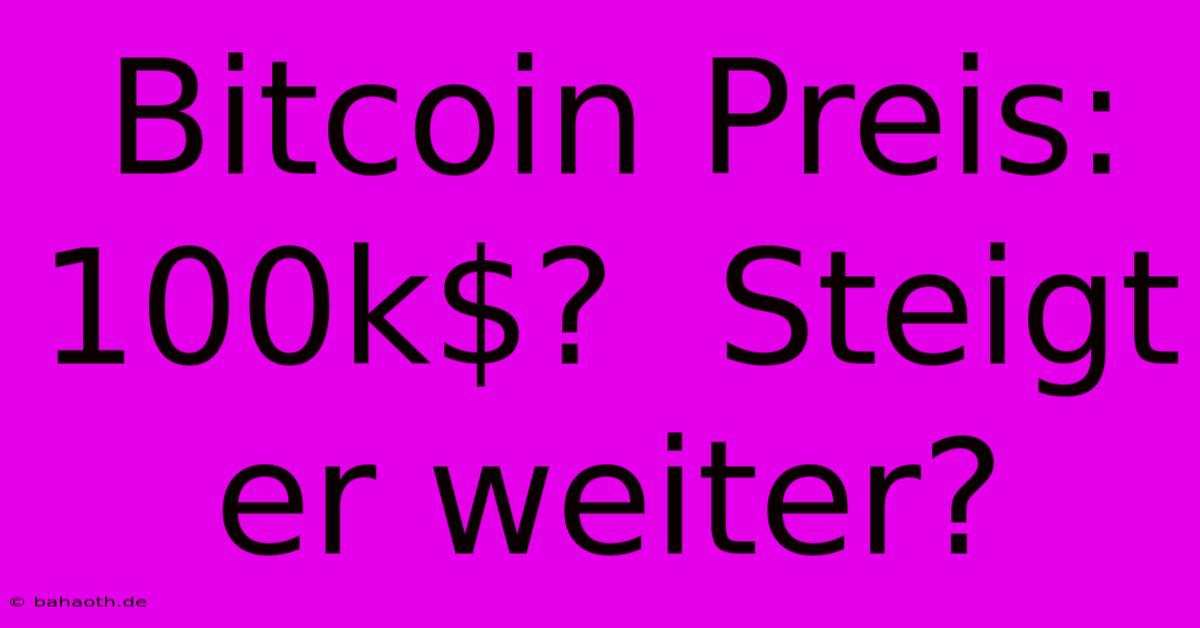 Bitcoin Preis:  100k$?  Steigt Er Weiter?