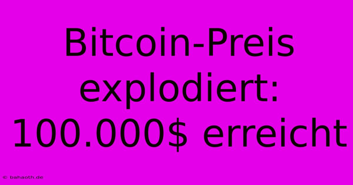 Bitcoin-Preis Explodiert: 100.000$ Erreicht