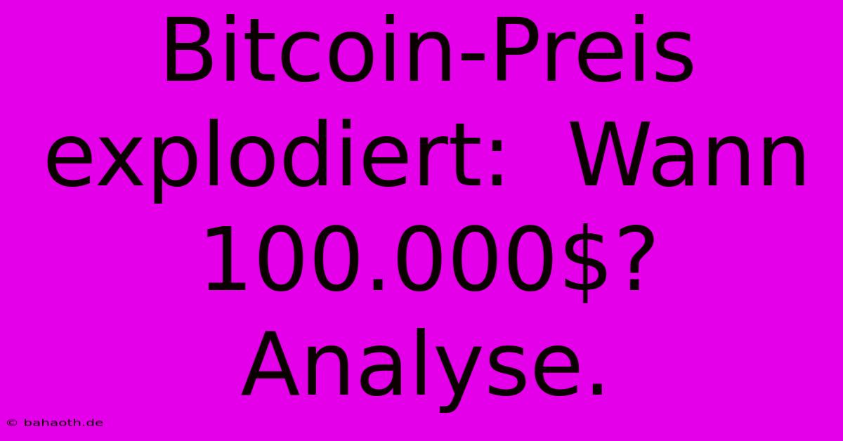 Bitcoin-Preis Explodiert:  Wann 100.000$?  Analyse.