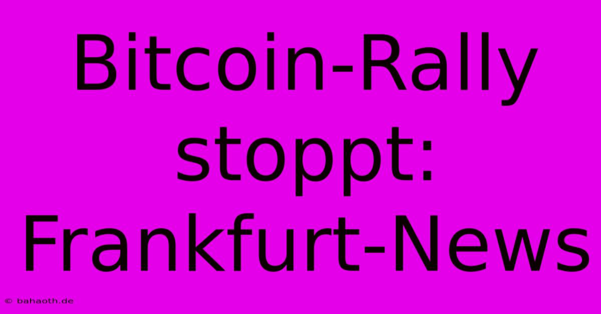 Bitcoin-Rally Stoppt: Frankfurt-News